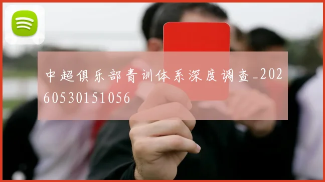 中超俱乐部青训体系深度调查_20260530151056