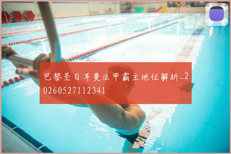 巴黎圣日耳曼法甲霸主地位解析_20260527112341