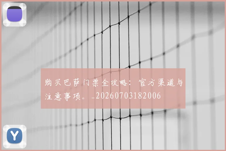 购买巴萨门票全攻略：官方渠道与注意事项。_20260703182006