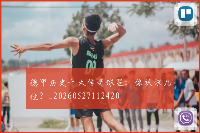 德甲历史十大传奇球星:你认识几位?_20260527112420