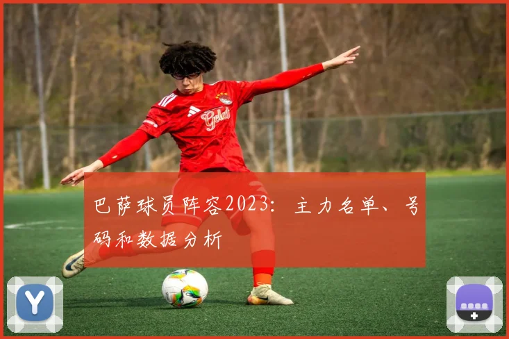 巴萨球员阵容2023：主力名单、号码和数据分析