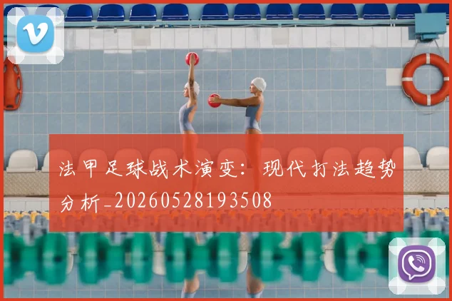 法甲足球战术演变:现代打法趋势分析_20260528193508