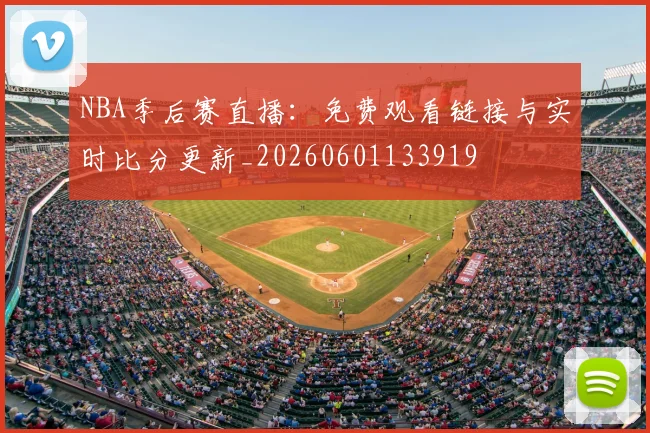NBA季后赛直播:免费观看链接与实时比分更新_20260601133919