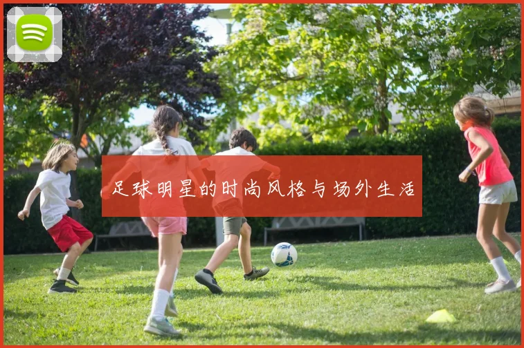 足球明星的时尚风格与场外生活