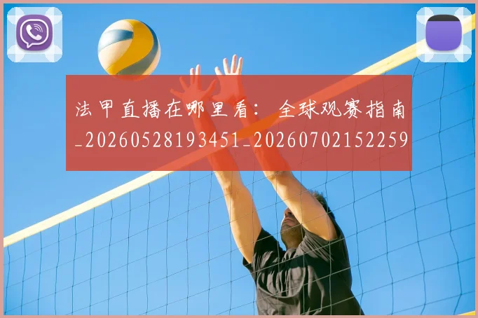 法甲直播在哪里看:全球观赛指南_20260528193451_20260702152259